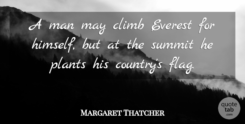 Margaret Thatcher Quote About Country, Men, Flags: A Man May Climb Everest...