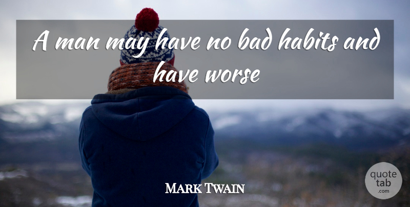 Mark Twain Quote About Men, May, Habit: A Man May Have No...