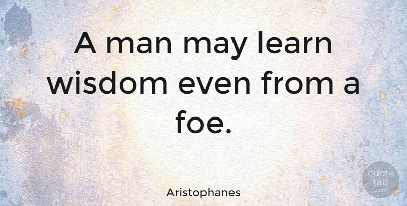 Aristophanes Quote About Men, Humanity, May: A Man May Learn Wisdom...