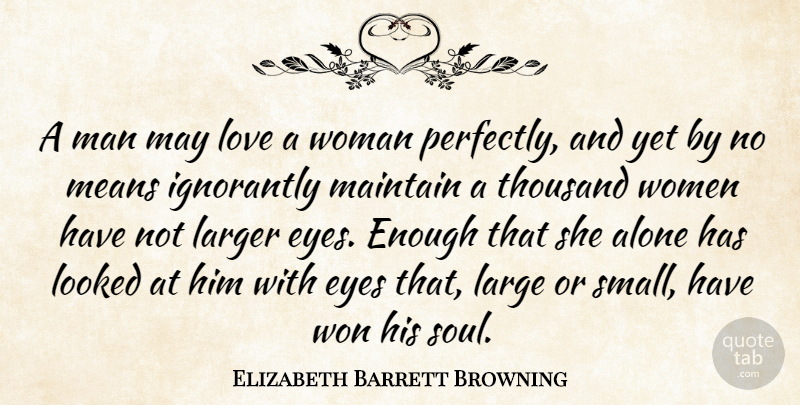 Elizabeth Barrett Browning Quote About Mean, Eye, Men: A Man May Love A...