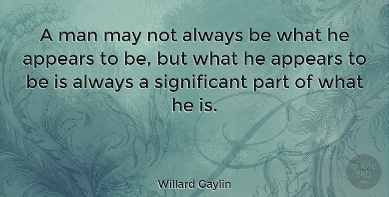 Willard Gaylin Quote About Men, May, Significant: A Man May Not Always...