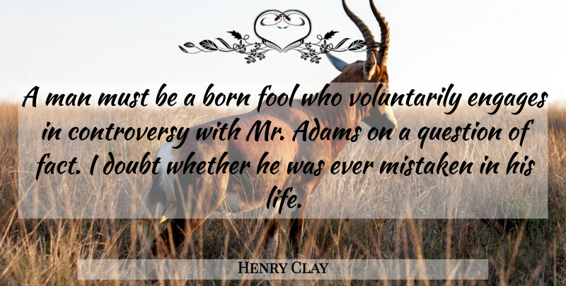 Henry Clay Quote About Men, Doubt, Fool: A Man Must Be A...