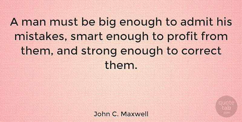 John C. Maxwell Quote About Being Strong, Wisdom, Stay Strong: A Man Must Be Big...