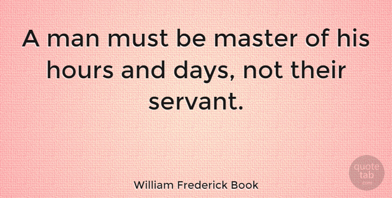 William Frederick Book Quote About Men, Hours, Servant: A Man Must Be Master...