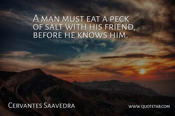 Cervantes Saavedra Quote About Eat, Friends Or Friendship, Knows, Man, Salt: A Man Must Eat A...
