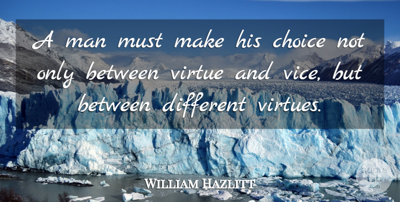William Hazlitt Quote About Choice, Man, Virtue: A Man Must Make His...