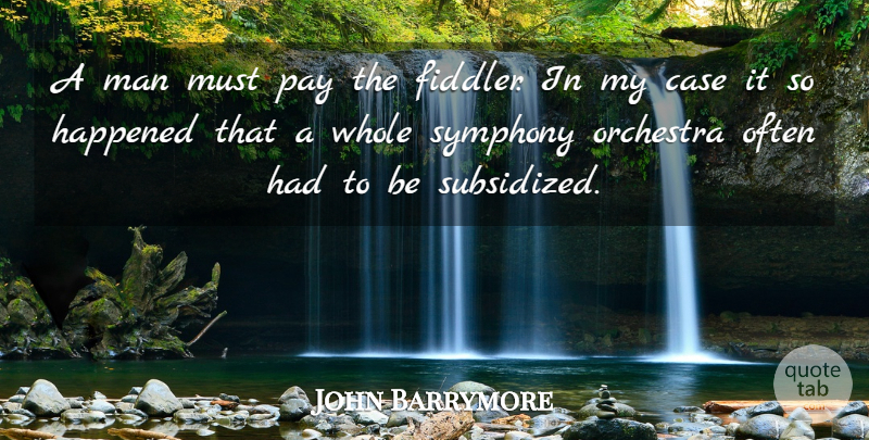 John Barrymore Quote About Men, Symphony, Orchestra: A Man Must Pay The...