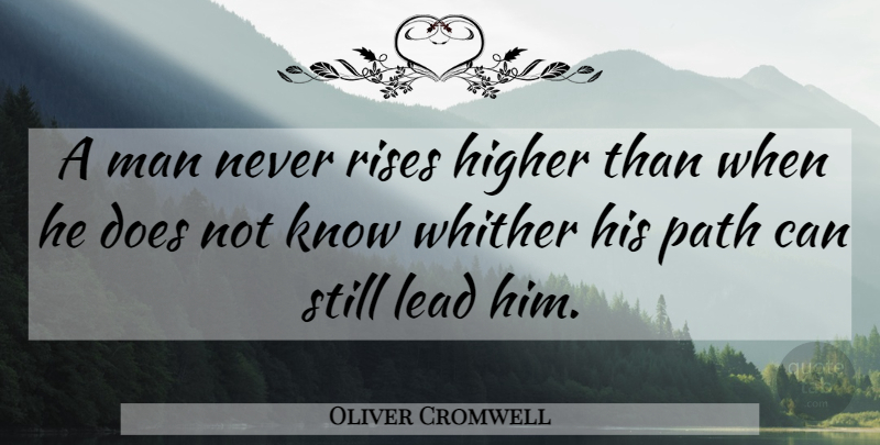 Oliver Cromwell Quote About Inspirational, Men, Path: A Man Never Rises Higher...