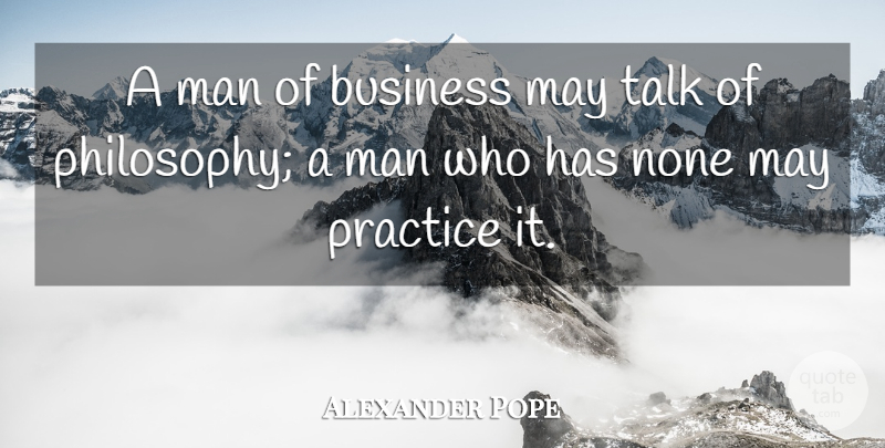 Alexander Pope Quote About Philosophy, Men, Practice: A Man Of Business May...