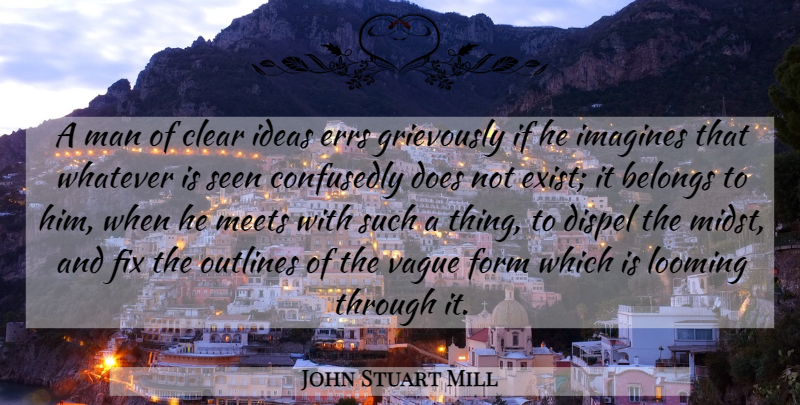 John Stuart Mill Quote About Men, Ideas, Curiosity: A Man Of Clear Ideas...