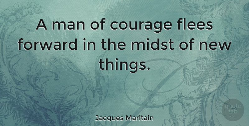 Jacques Maritain Quote About Inspirational, Men, Midst: A Man Of Courage Flees...
