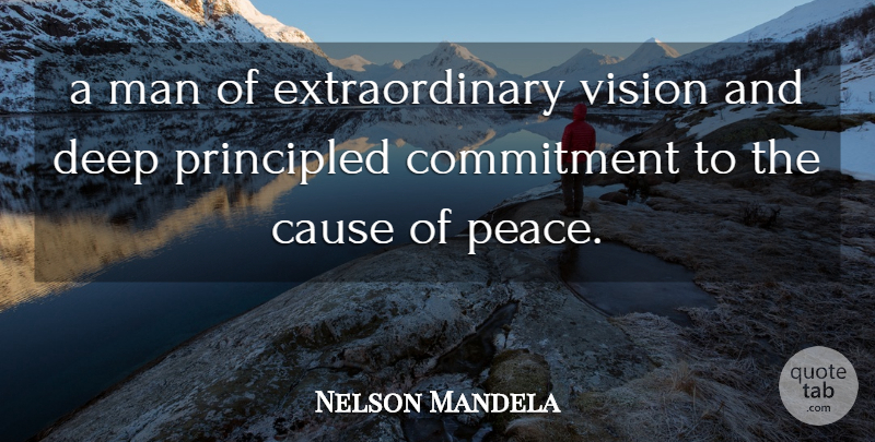 Nelson Mandela Quote About Cause, Commitment, Deep, Man, Principled: A Man Of Extraordinary Vision...