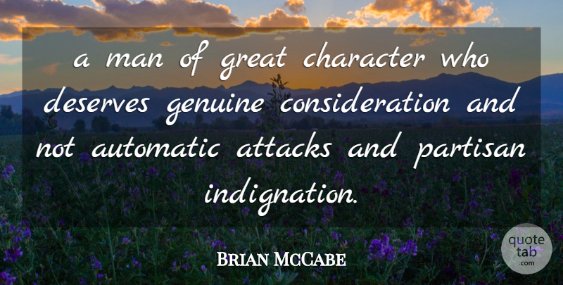 Brian McCabe Quote About Attacks, Automatic, Character, Deserves, Genuine: A Man Of Great Character...