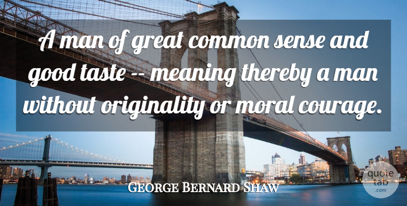 George Bernard Shaw Quote About Common, Good, Great, Irish Dramatist, Man: A Man Of Great Common...