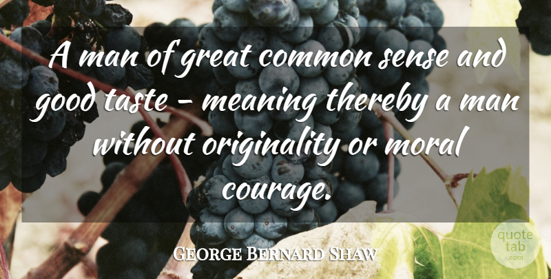 George Bernard Shaw Quote About Courage, Men, Common Sense: A Man Of Great Common...