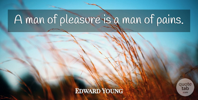 Edward Young Quote About Pain, Men, Pleasure: A Man Of Pleasure Is...