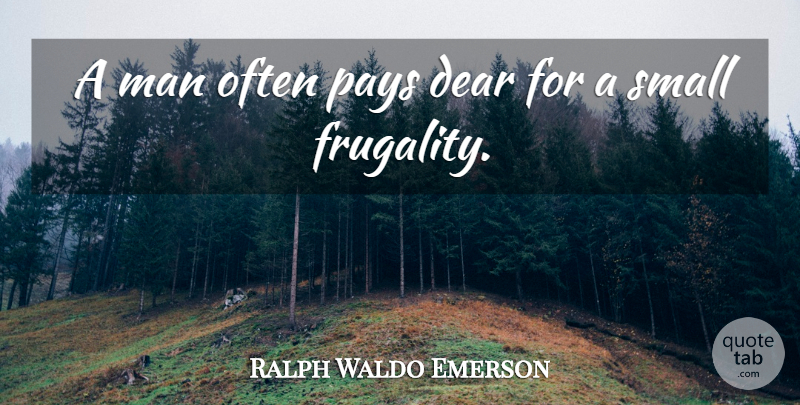 Ralph Waldo Emerson Quote About Men, Pay, Dear: A Man Often Pays Dear...