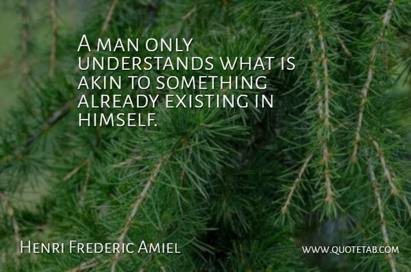 Henri Frederic Amiel Quote About Men, Understanding: A Man Only Understands What...