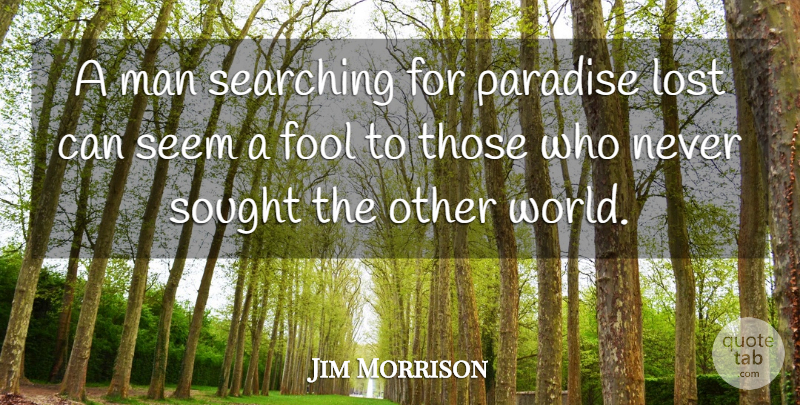 Jim Morrison Quote About Men, Other Worlds, Paradise: A Man Searching For Paradise...