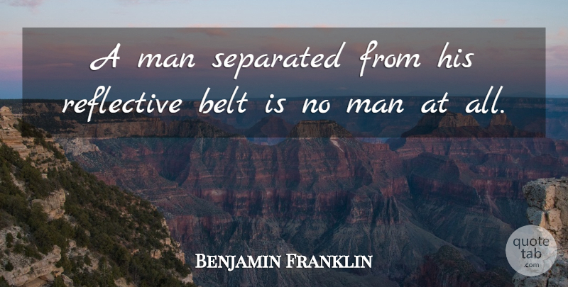 Benjamin Franklin Quote About Men, Belts: A Man Separated From His...