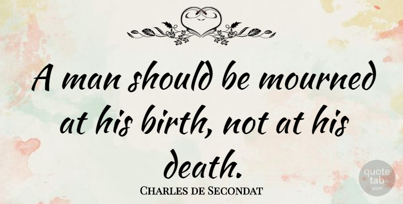 Charles de Secondat Quote About Death, Man: A Man Should Be Mourned...