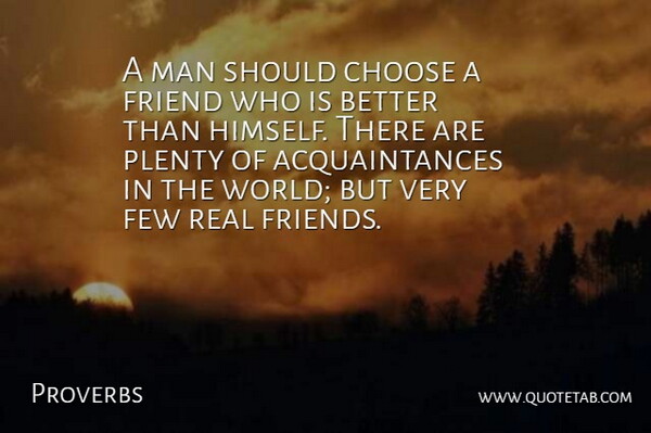 Proverbs Quote About Choose, Few, Friend, Man, Plenty: A Man Should Choose A...