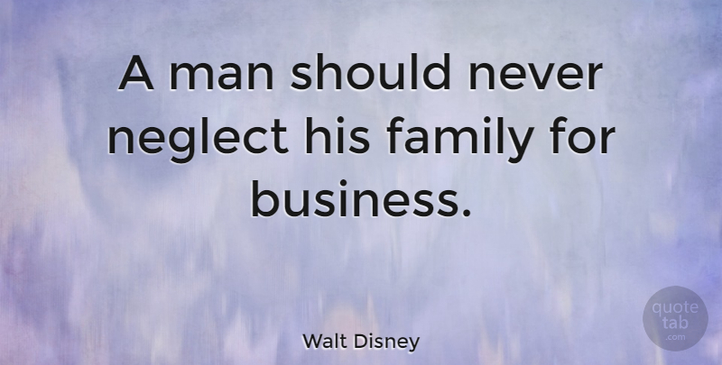 Walt Disney Quote About Inspirational, Family, Inspiring: A Man Should Never Neglect...