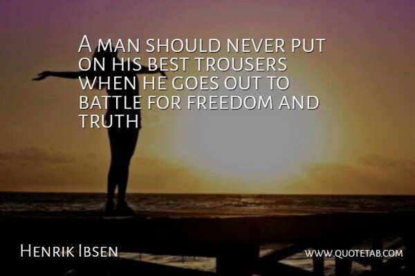 Henrik Ibsen Quote About Battle, Best, Freedom, Goes, Man: A Man Should Never Put...