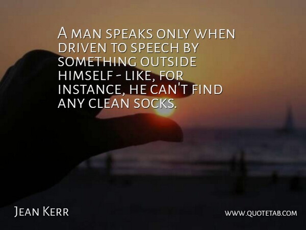 Jean Kerr Quote About Clean, Driven, Himself, Man, Outside: A Man Speaks Only When...