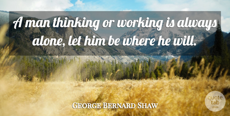George Bernard Shaw Quote About Lonely, Men, Thinking: A Man Thinking Or Working...