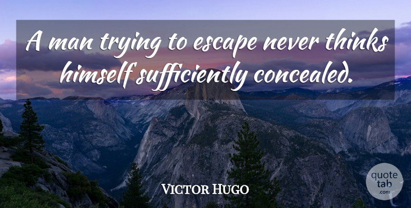 Victor Hugo Quote About Men, Thinking, Trying: A Man Trying To Escape...