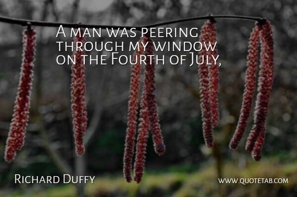 Richard Duffy Quote About Fourth, Man, Window: A Man Was Peering Through...