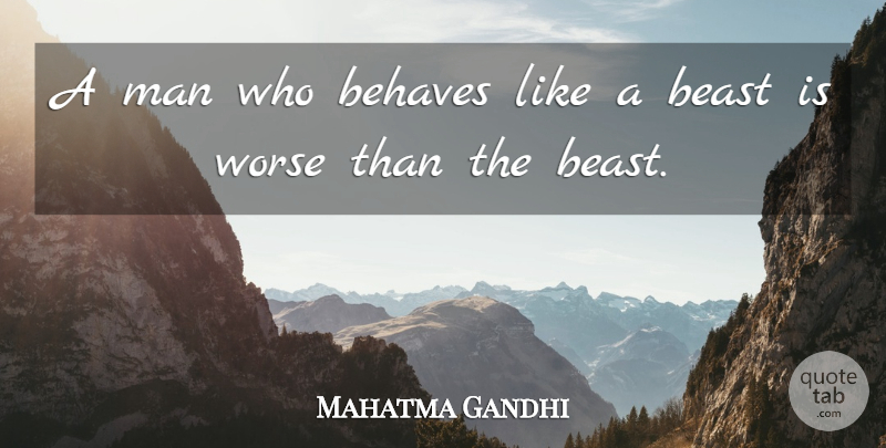 Mahatma Gandhi Quote About Men, Beast, Behave: A Man Who Behaves Like...