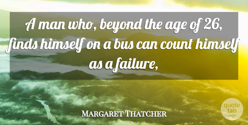Margaret Thatcher Quote About Men, Age, Bus: A Man Who Beyond The...