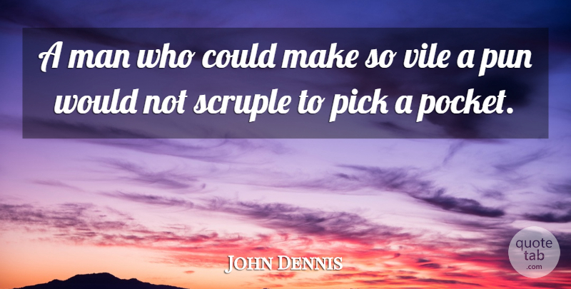 John Dennis Quote About English Critic, Man, Pick, Pun, Vile: A Man Who Could Make...
