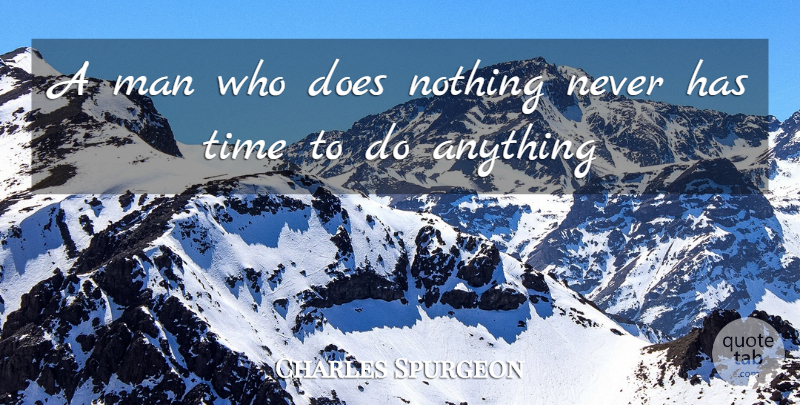 Charles Spurgeon Quote About Men, Doe: A Man Who Does Nothing...