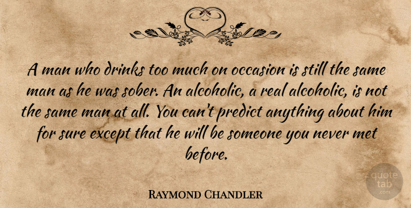 Raymond Chandler Quote About Real, Drinking, Men: A Man Who Drinks Too...