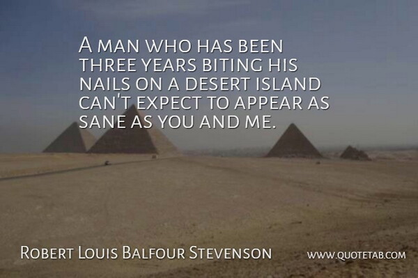 Robert Louis Balfour Stevenson Quote About Appear, Biting, Desert, Expect, Island: A Man Who Has Been...