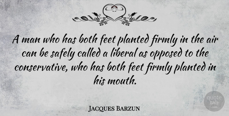 Jacques Barzun Quote About Men, Feet, Air: A Man Who Has Both...