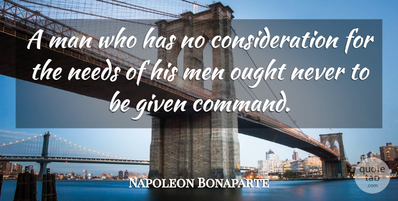 Napoleon Bonaparte Quote About Men, Needs, Consideration: A Man Who Has No...