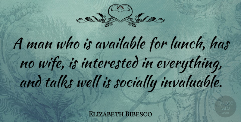 Elizabeth Bibesco Quote About Available, Man, Socially, Talks: A Man Who Is Available...