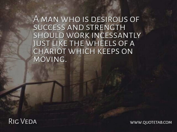 Rig Veda Quote About Keeps, Man, Strength, Success, Wheels: A Man Who Is Desirous...