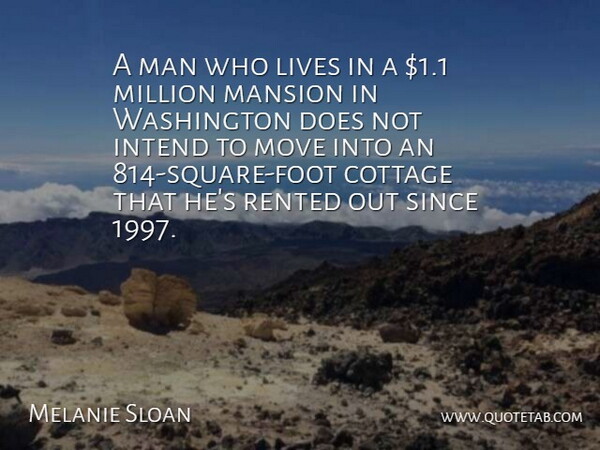 Melanie Sloan Quote About Cottage, Intend, Lives, Man, Mansion: A Man Who Lives In...