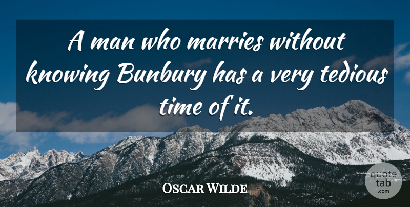 Oscar Wilde Quote About Men, Knowing, Importance Of Being Earnest: A Man Who Marries Without...
