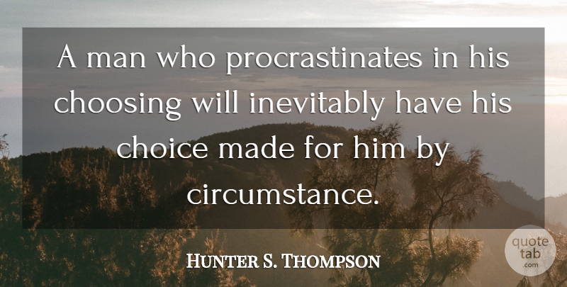 Hunter S. Thompson Quote About Procrastination, Men, Choices Made: A Man Who Procrastinates In...