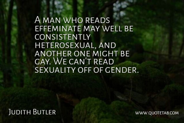 Judith Butler Quote About Effeminate, Man, Might, Reads: A Man Who Reads Effeminate...