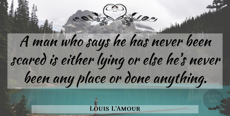 Louis L'Amour Quote About Fear, Lying, Men: A Man Who Says He...