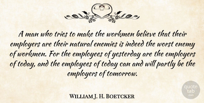 William J. H. Boetcker Quote About Believe, Men, Worst Enemy: A Man Who Tries To...