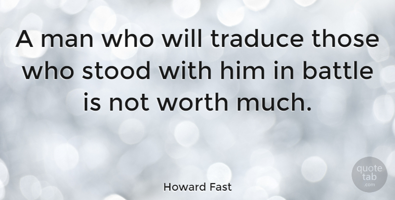 Howard Fast Quote About Battle, Man, Stood, Worth: A Man Who Will Traduce...