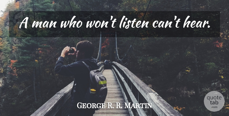 George R. R. Martin Quote About Men, Thrones: A Man Who Wont Listen...